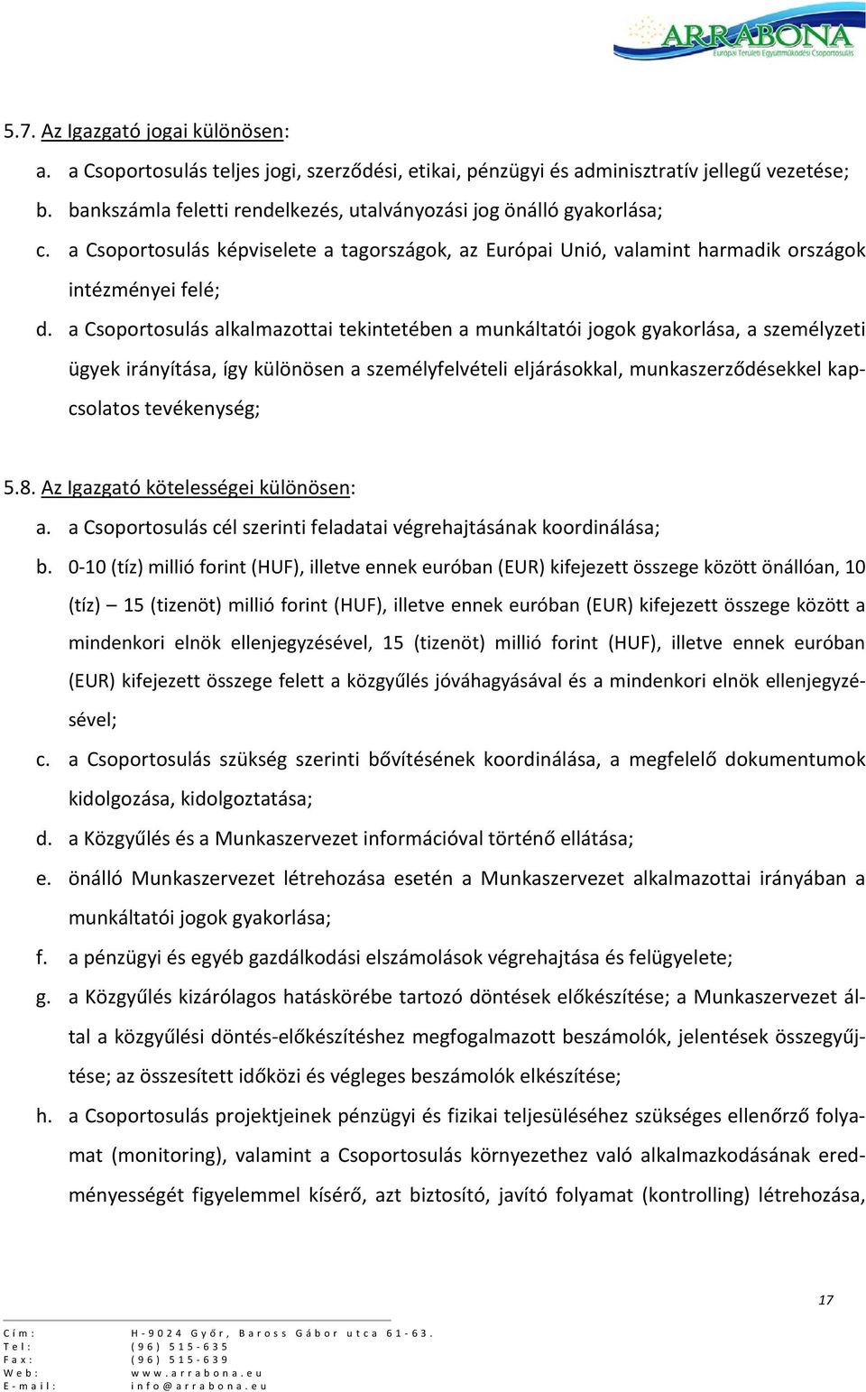 a Csoportosulás alkalmazottai tekintetében a munkáltatói jogok gyakorlása, a személyzeti ügyek irányítása, így különösen a személyfelvételi eljárásokkal, munkaszerződésekkel kapcsolatos tevékenység;