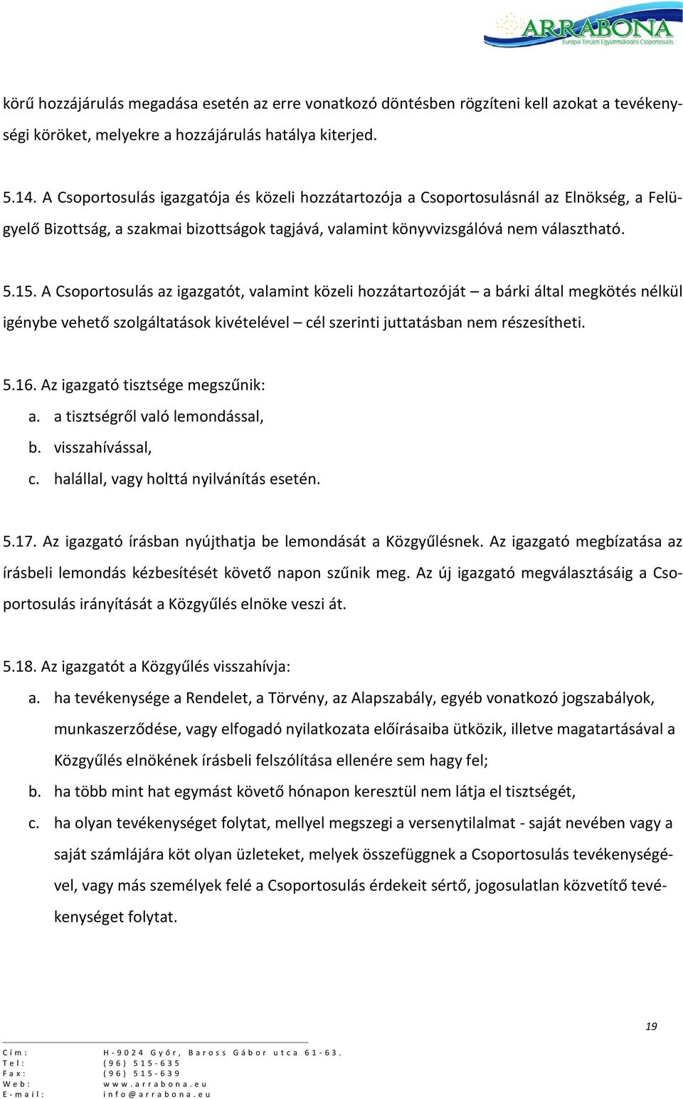 A Csoportosulás az igazgatót, valamint közeli hozzátartozóját a bárki által megkötés nélkül igénybe vehető szolgáltatások kivételével cél szerinti juttatásban nem részesítheti. 5.16.