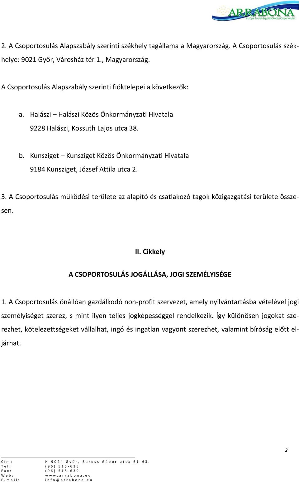 Kunsziget Kunsziget Közös Önkormányzati Hivatala 9184 Kunsziget, József Attila utca 2. 3. A Csoportosulás működési területe az alapító és csatlakozó tagok közigazgatási területe összesen. II.