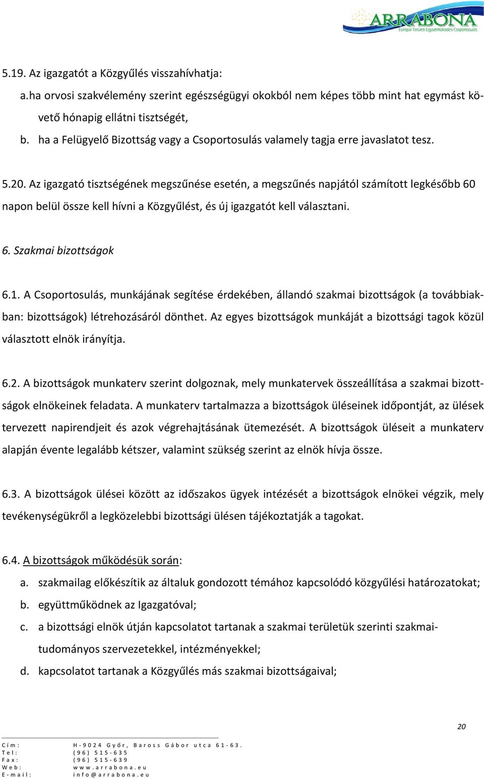 Az igazgató tisztségének megszűnése esetén, a megszűnés napjától számított legkésőbb 60 napon belül össze kell hívni a Közgyűlést, és új igazgatót kell választani. 6. Szakmai bizottságok 6.1.