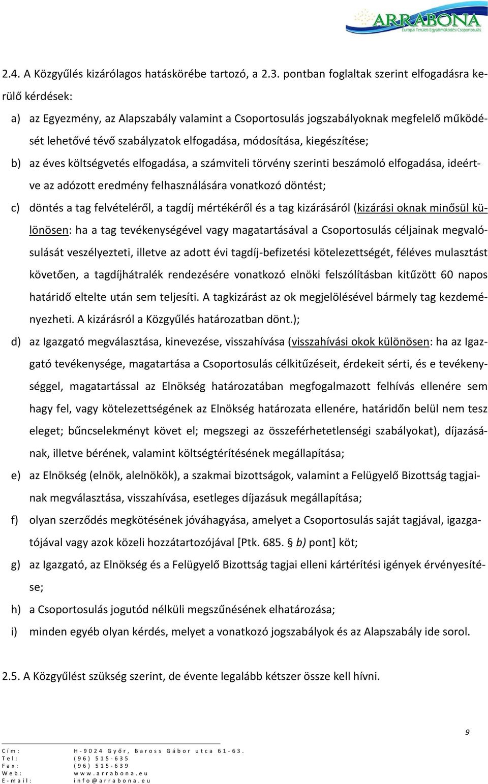 kiegészítése; b) az éves költségvetés elfogadása, a számviteli törvény szerinti beszámoló elfogadása, ideértve az adózott eredmény felhasználására vonatkozó döntést; c) döntés a tag felvételéről, a