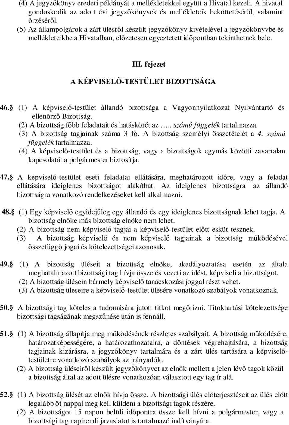 fejezet A KÉPVISELŐ-TESTÜLET BIZOTTSÁGA 46. (1) A képviselő-testület állandó bizottsága a Vagyonnyilatkozat Nyilvántartó és ellenőrző Bizottság. (2) A bizottság főbb feladatait és hatáskörét az.