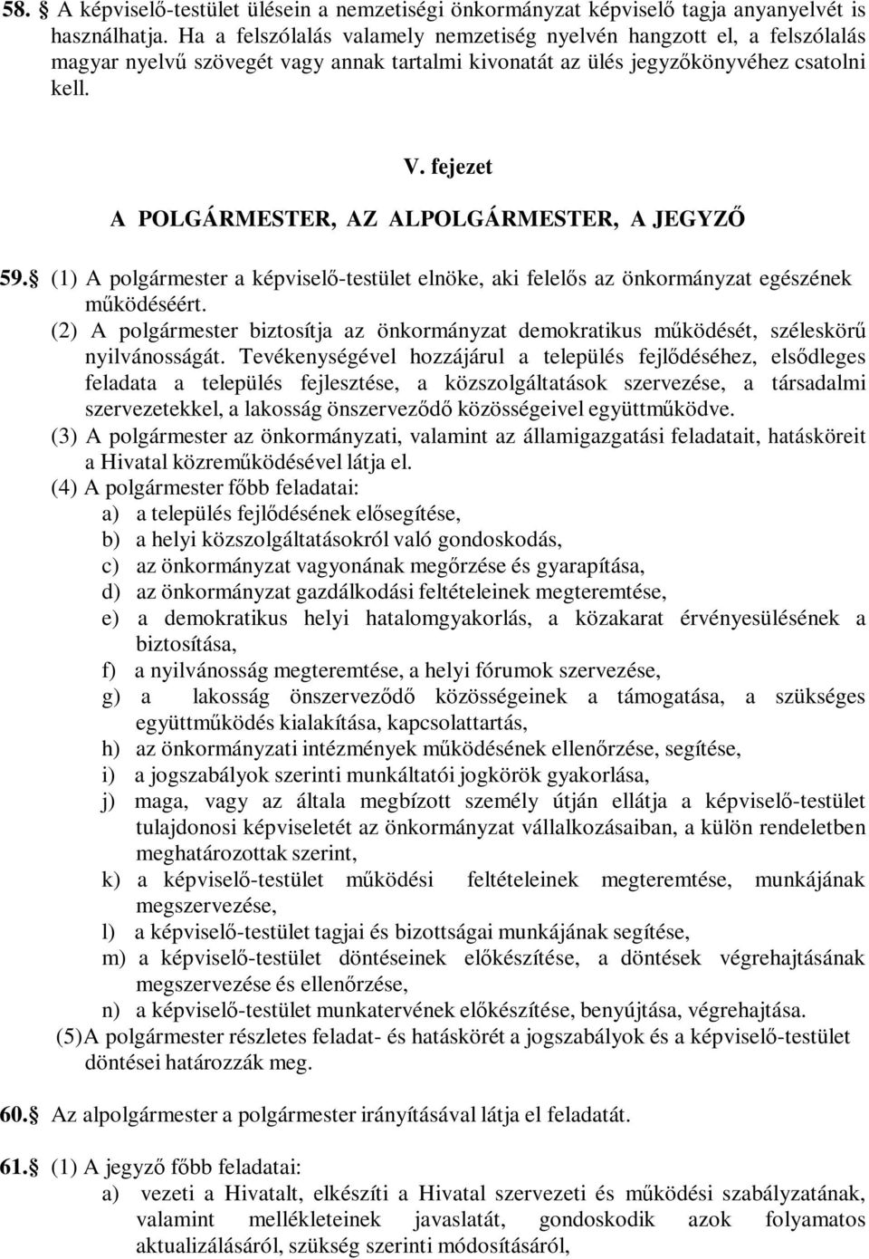 fejezet A POLGÁRMESTER, AZ ALPOLGÁRMESTER, A JEGYZŐ 59. (1) A polgármester a képviselő-testület elnöke, aki felelős az önkormányzat egészének működéséért.