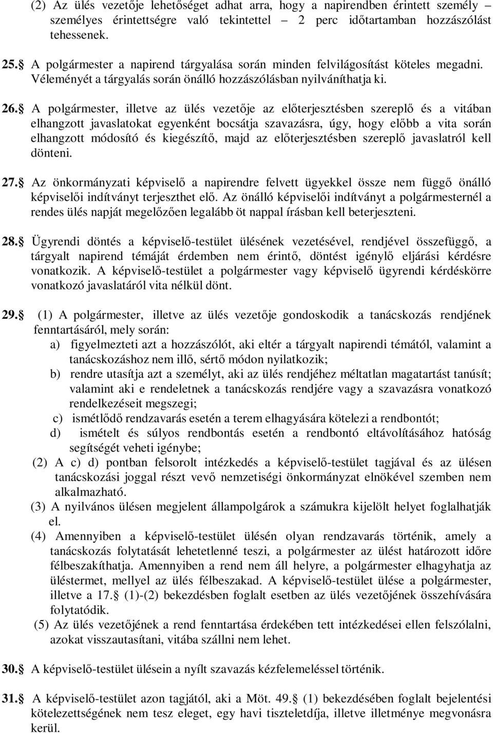 A polgármester, illetve az ülés vezetője az előterjesztésben szereplő és a vitában elhangzott javaslatokat egyenként bocsátja szavazásra, úgy, hogy előbb a vita során elhangzott módosító és