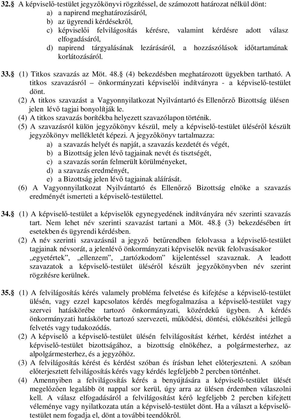 (4) bekezdésben meghatározott ügyekben tartható. A titkos szavazásról önkormányzati képviselői indítványra - a képviselő-testület dönt.