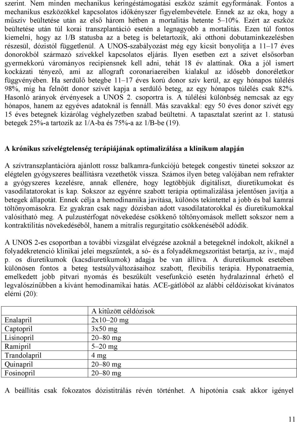 Ezen túl fontos kiemelni, hogy az 1/B statusba az a beteg is beletartozik, aki otthoni dobutaminkezelésben részesül, dózistól függetlenül.