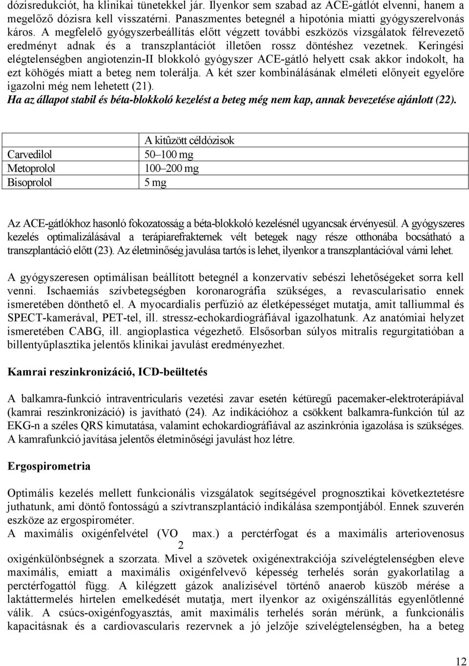 Keringési elégtelenségben angiotenzin-ii blokkoló gyógyszer ACE-gátló helyett csak akkor indokolt, ha ezt köhögés miatt a beteg nem tolerálja.