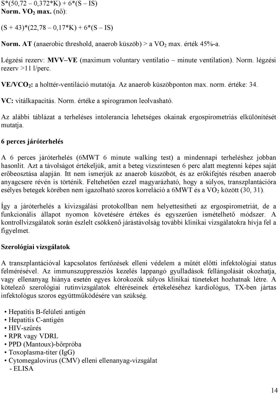 VC: vitálkapacitás. Norm. értéke a spirogramon leolvasható. Az alábbi táblázat a terheléses intolerancia lehetséges okainak ergospirometriás elkülönítését mutatja.