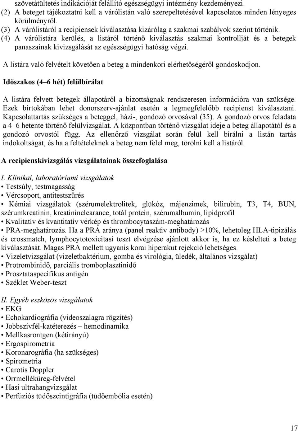 (4) A várólistára kerülés, a listáról történő kiválasztás szakmai kontrollját és a betegek panaszainak kivizsgálását az egészségügyi hatóság végzi.