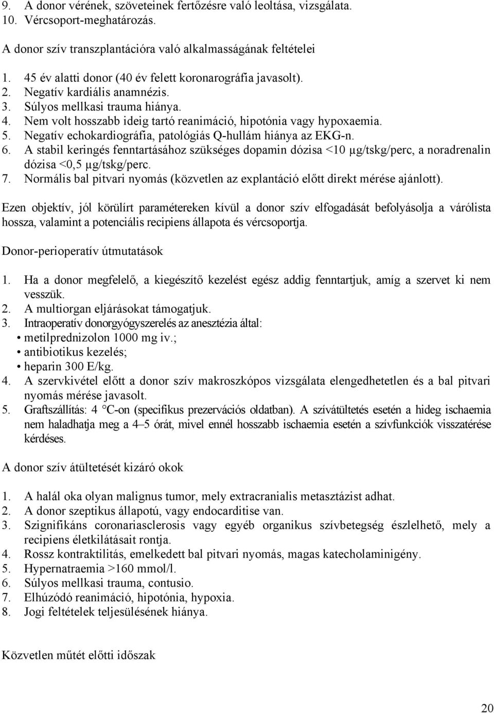 Negatív echokardiográfia, patológiás Q-hullám hiánya az EKG-n. 6. A stabil keringés fenntartásához szükséges dopamin dózisa <10 µg/tskg/perc, a noradrenalin dózisa <0,5 µg/tskg/perc. 7.