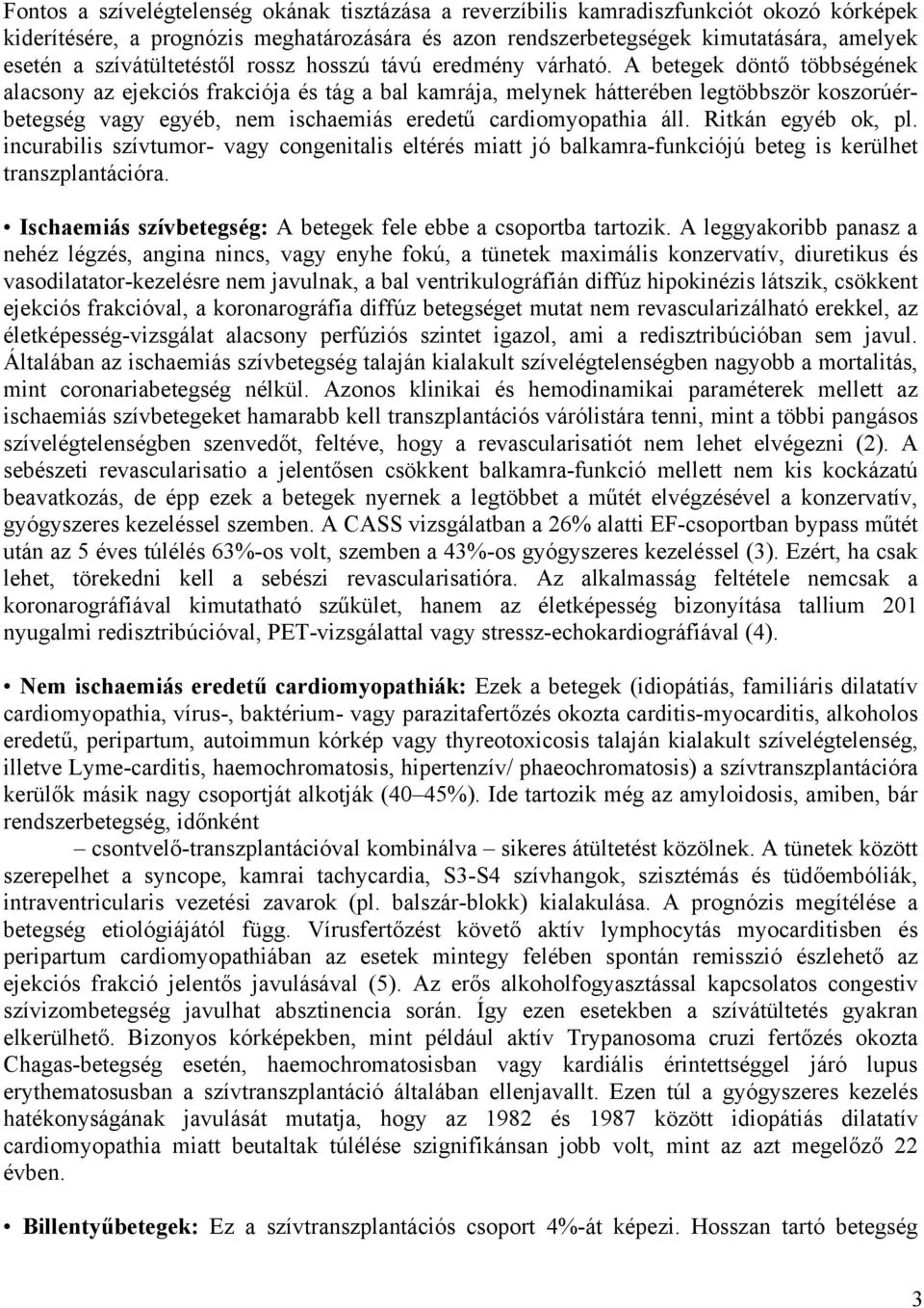 A betegek döntő többségének alacsony az ejekciós frakciója és tág a bal kamrája, melynek hátterében legtöbbször koszorúérbetegség vagy egyéb, nem ischaemiás eredetű cardiomyopathia áll.