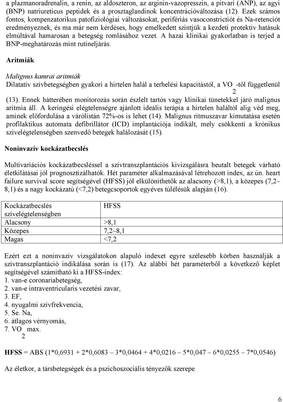 hatásuk elmúltával hamarosan a betegség romlásához vezet. A hazai klinikai gyakorlatban is terjed a BNP-meghatározás mint rutineljárás.