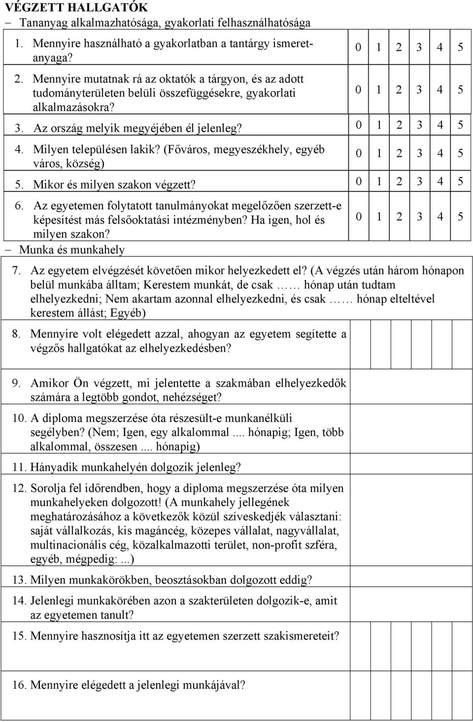 (Főváros, megyeszékhely, egyéb város, község) 5. Mikor és milyen szakon végzett? 6. Az egyetemen folytatott tanulmányokat megelőzően szerzett-e képesítést más felsőoktatási intézményben?