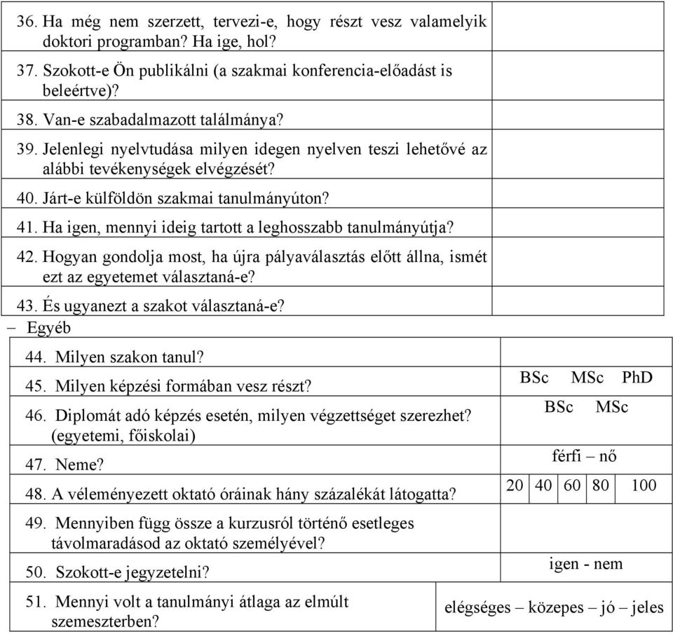 Ha igen, mennyi ideig tartott a leghosszabb tanulmányútja? 42. Hogyan gondolja most, ha újra pályaválasztás előtt állna, ismét ezt az egyetemet választaná-e? 43. És ugyanezt a szakot választaná-e?