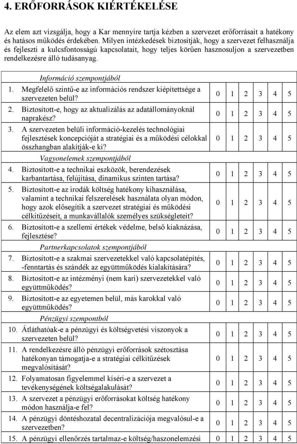 Információ szempontjából 1. Megfelelő szintű-e az információs rendszer kiépítettsége a szervezeten belül? 2. Biztosított-e, hogy az aktualizálás az adatállományoknál naprakész? 3.