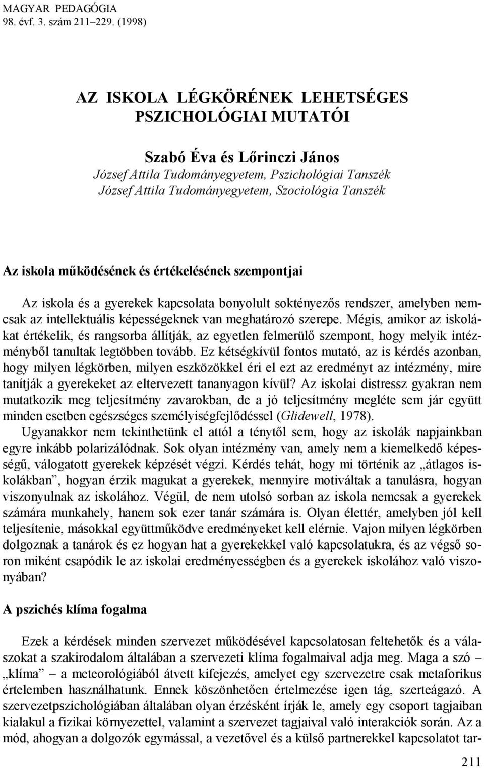 iskola működésének és értékelésének szempontjai Az iskola és a gyerekek kapcsolata bonyolult soktényezős rendszer, amelyben nemcsak az intellektuális képességeknek van meghatározó szerepe.