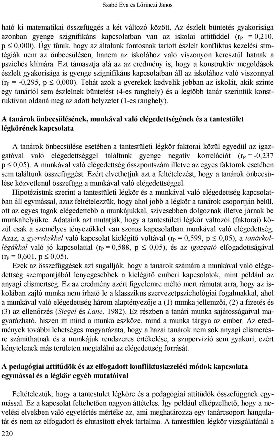 Úgy tűnik, hogy az általunk fontosnak tartott észlelt konfliktus kezelési stratégiák nem az önbecsülésen, hanem az iskolához való viszonyon keresztül hatnak a pszichés klímára.