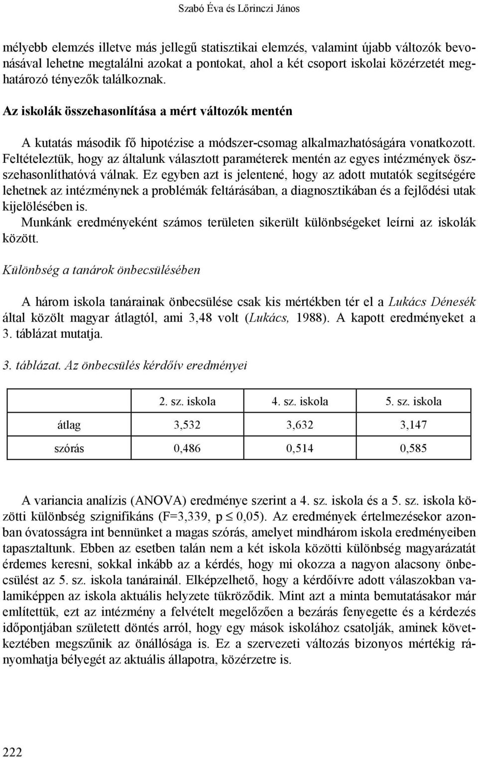 Feltételeztük, hogy az általunk választott paraméterek mentén az egyes intézmények öszszehasonlíthatóvá válnak.