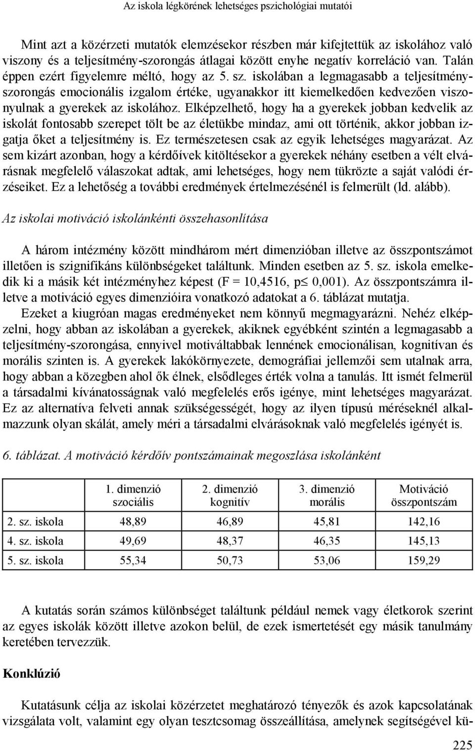 iskolában a legmagasabb a teljesítményszorongás emocionális izgalom értéke, ugyanakkor itt kiemelkedően kedvezően viszonyulnak a gyerekek az iskolához.