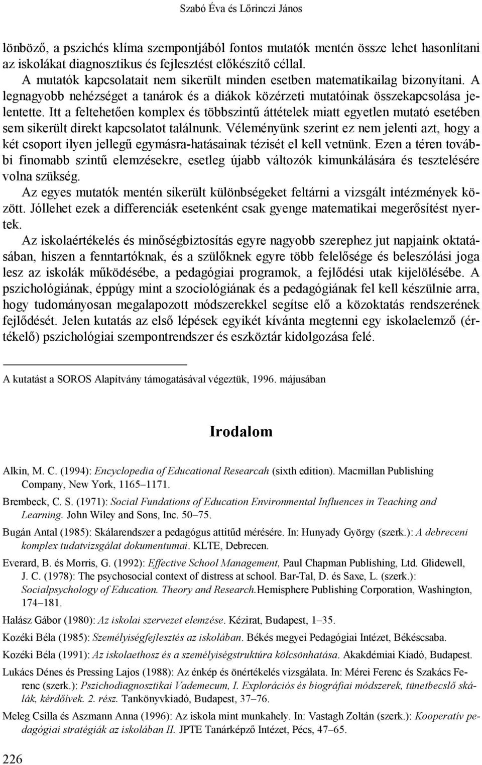 Itt a feltehetően komplex és többszintű áttételek miatt egyetlen mutató esetében sem sikerült direkt kapcsolatot találnunk.