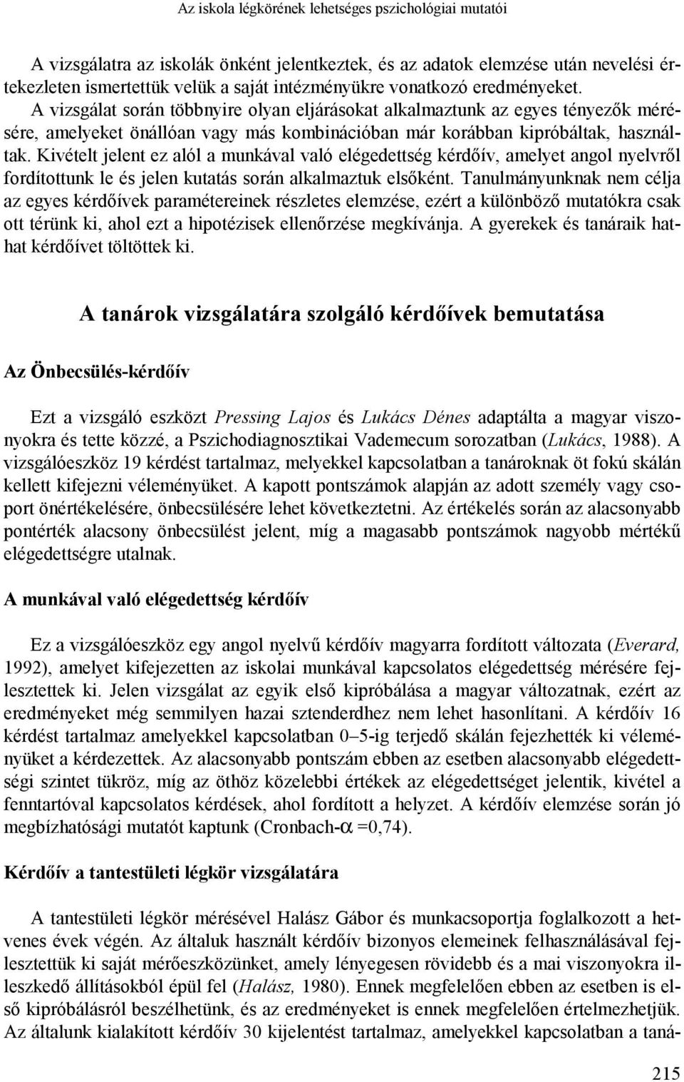 Kivételt jelent ez alól a munkával való elégedettség kérdőív, amelyet angol nyelvről fordítottunk le és jelen kutatás során alkalmaztuk elsőként.