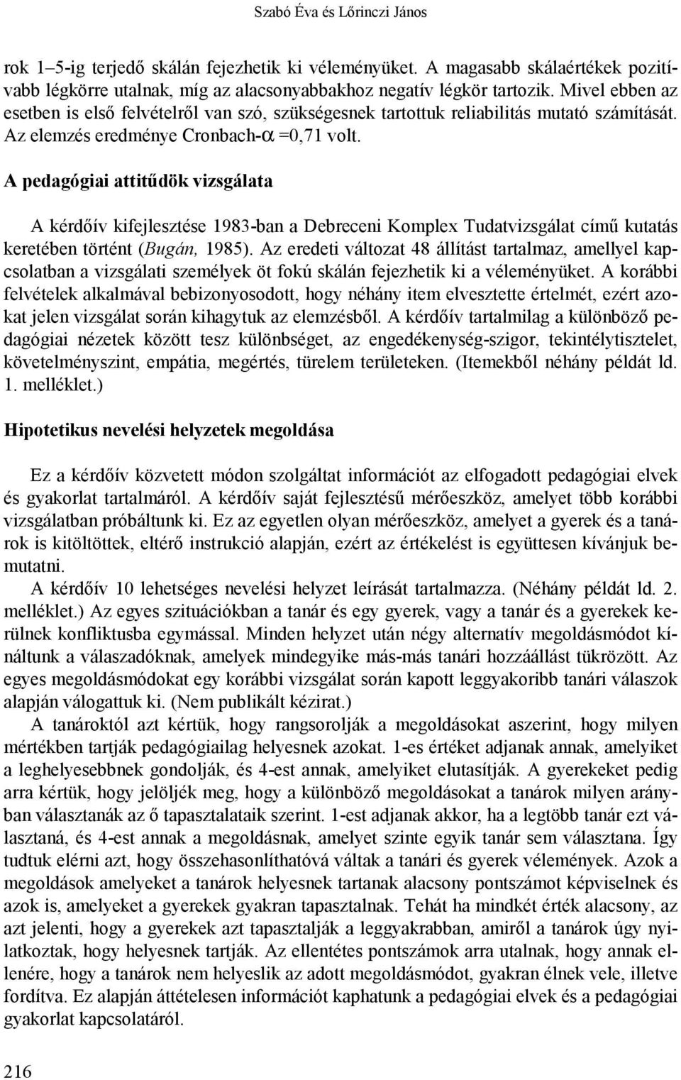 A pedagógiai attitűdök vizsgálata A kérdőív kifejlesztése 1983-ban a Debreceni Komplex Tudatvizsgálat című kutatás keretében történt (Bugán, 1985).