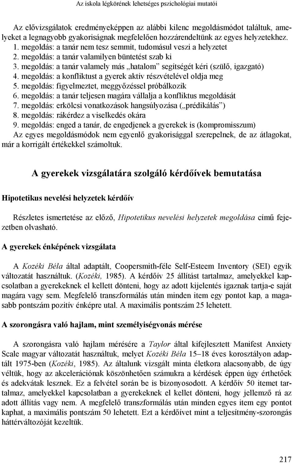 megoldás: a tanár valamely más hatalom segítségét kéri (szülő, igazgató) 4. megoldás: a konfliktust a gyerek aktív részvételével oldja meg 5. megoldás: figyelmeztet, meggyőzéssel próbálkozik 6.