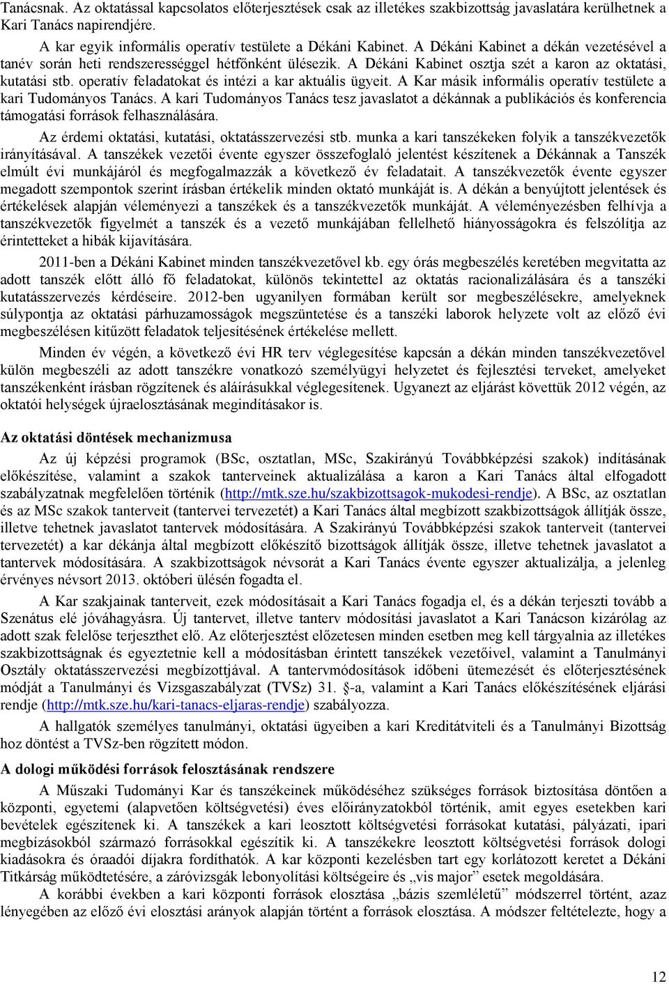 operatív feladatokat és intézi a kar aktuális ügyeit. A Kar másik informális operatív testülete a kari Tudományos Tanács.