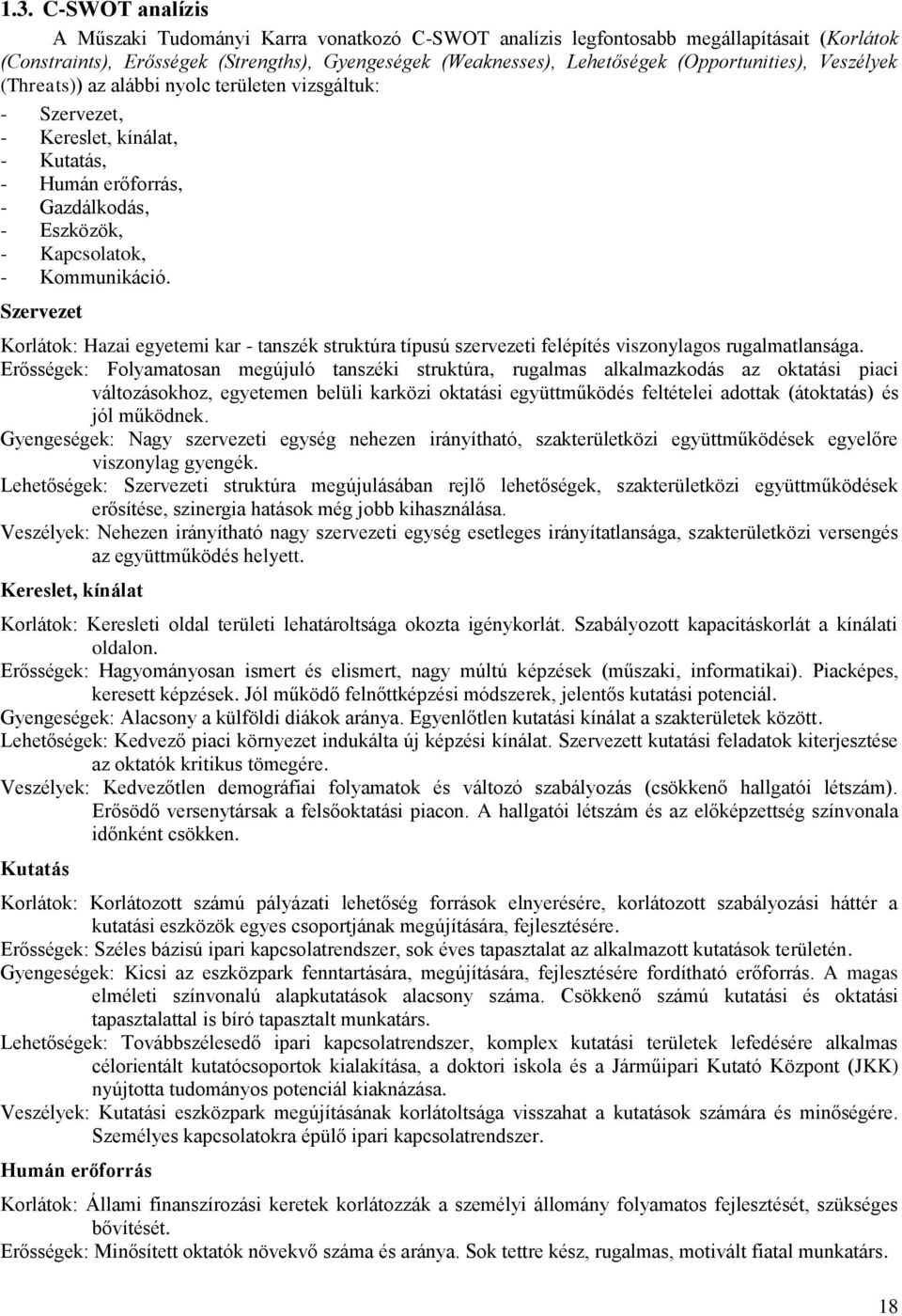 Szervezet Korlátok: Hazai egyetemi kar - tanszék struktúra típusú szervezeti felépítés viszonylagos rugalmatlansága.