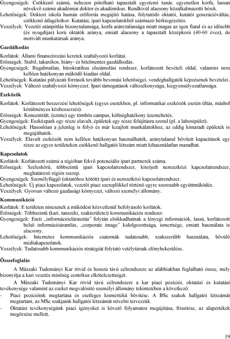 Veszélyek: Vezetői utánpótlás bizonytalansága, korfa aránytalansága miatt magas az igen fiatal és az idősebb (és nyugdíjas) korú oktatók aránya, emiatt alacsony a tapasztalt középkorú (40-60 éves),