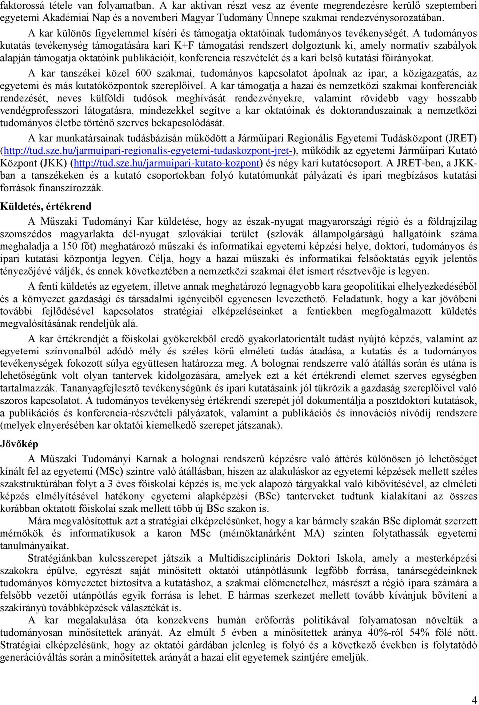 A tudományos kutatás tevékenység támogatására kari K+F támogatási rendszert dolgoztunk ki, amely normatív szabályok alapján támogatja oktatóink publikációit, konferencia részvételét és a kari belső