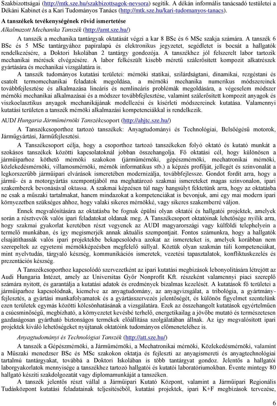 A tanszék 6 BSc és 5 MSc tantárgyához papíralapú és elektronikus jegyzetet, segédletet is bocsát a hallgatók rendelkezésére, a Doktori Iskolában 2 tantárgy gondozója.