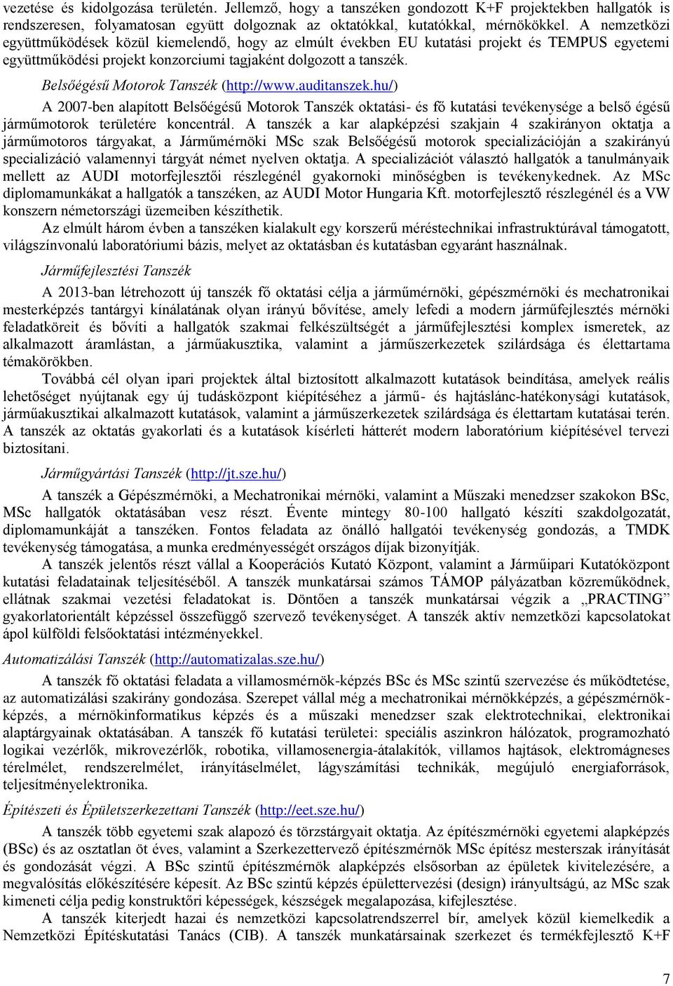 Belsőégésű Motorok Tanszék (http://www.auditanszek.hu/) A 2007-ben alapított Belsőégésű Motorok Tanszék oktatási- és fő kutatási tevékenysége a belső égésű járműmotorok területére koncentrál.