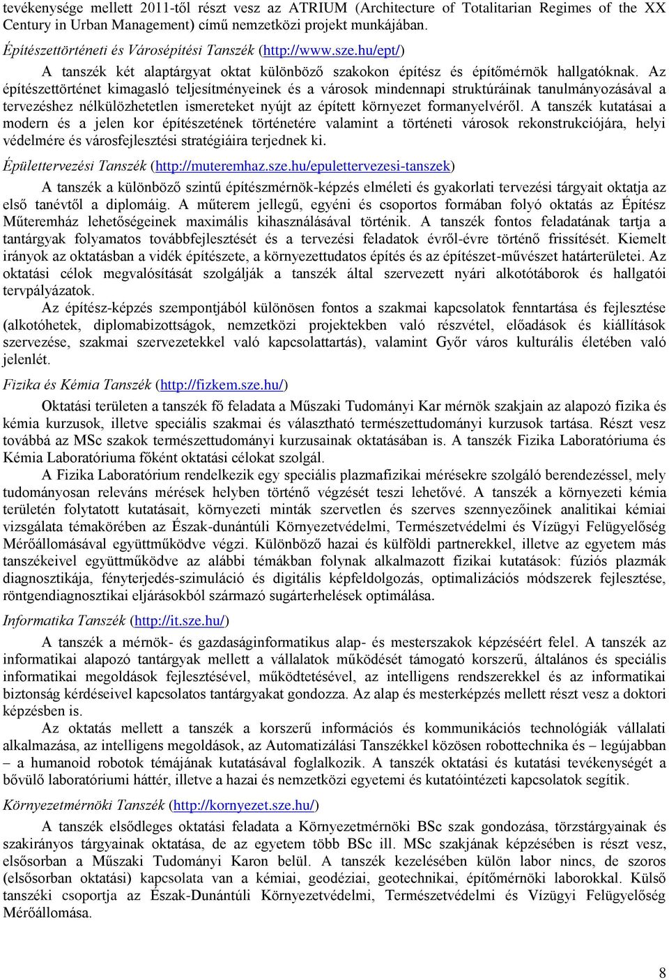 Az építészettörténet kimagasló teljesítményeinek és a városok mindennapi struktúráinak tanulmányozásával a tervezéshez nélkülözhetetlen ismereteket nyújt az épített környezet formanyelvéről.