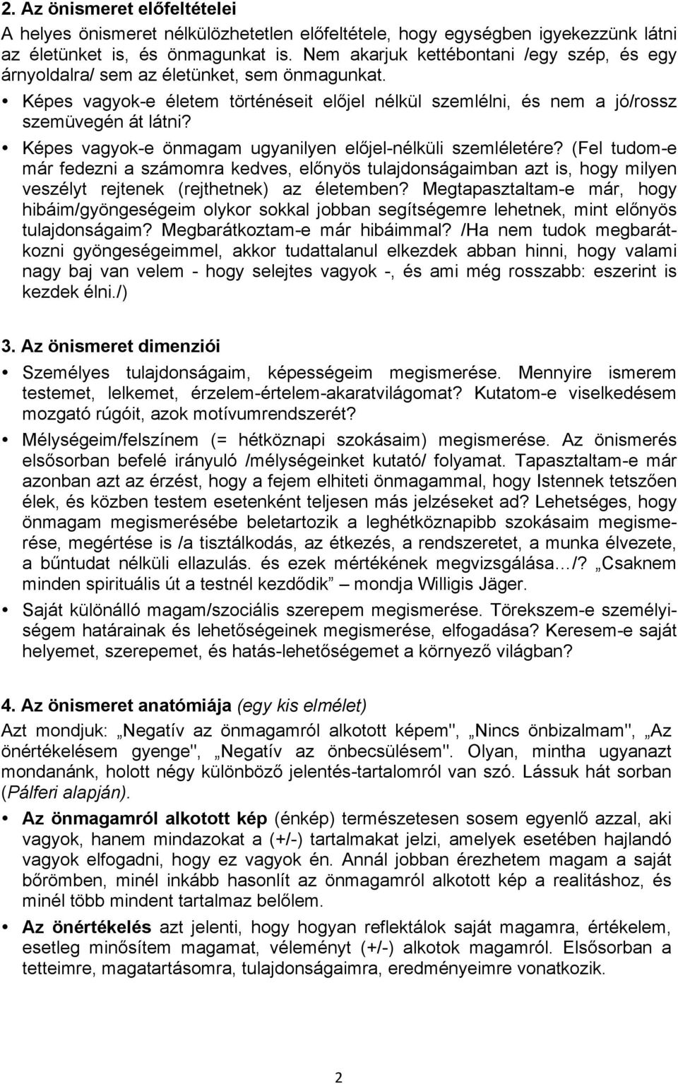 Képes vagyok-e önmagam ugyanilyen előjel-nélküli szemléletére? (Fel tudom-e már fedezni a számomra kedves, előnyös tulajdonságaimban azt is, hogy milyen veszélyt rejtenek (rejthetnek) az életemben?