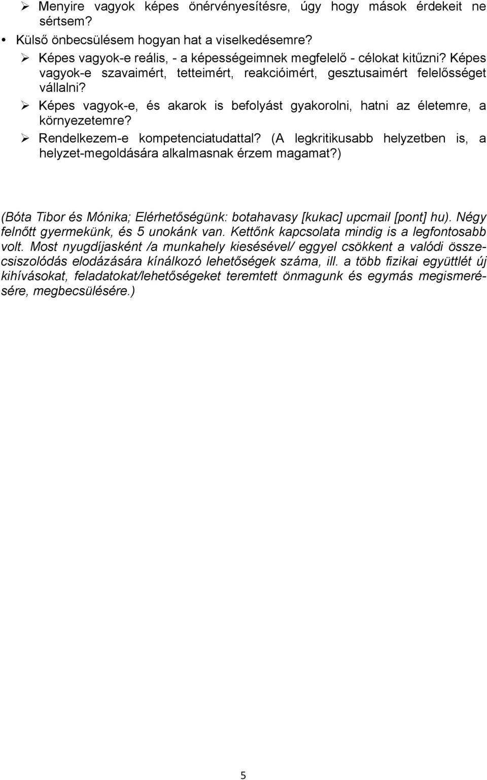 Ø Rendelkezem-e kompetenciatudattal? (A legkritikusabb helyzetben is, a helyzet-megoldására alkalmasnak érzem magamat?) (Bóta Tibor és Mónika; Elérhetőségünk: botahavasy [kukac] upcmail [pont] hu).