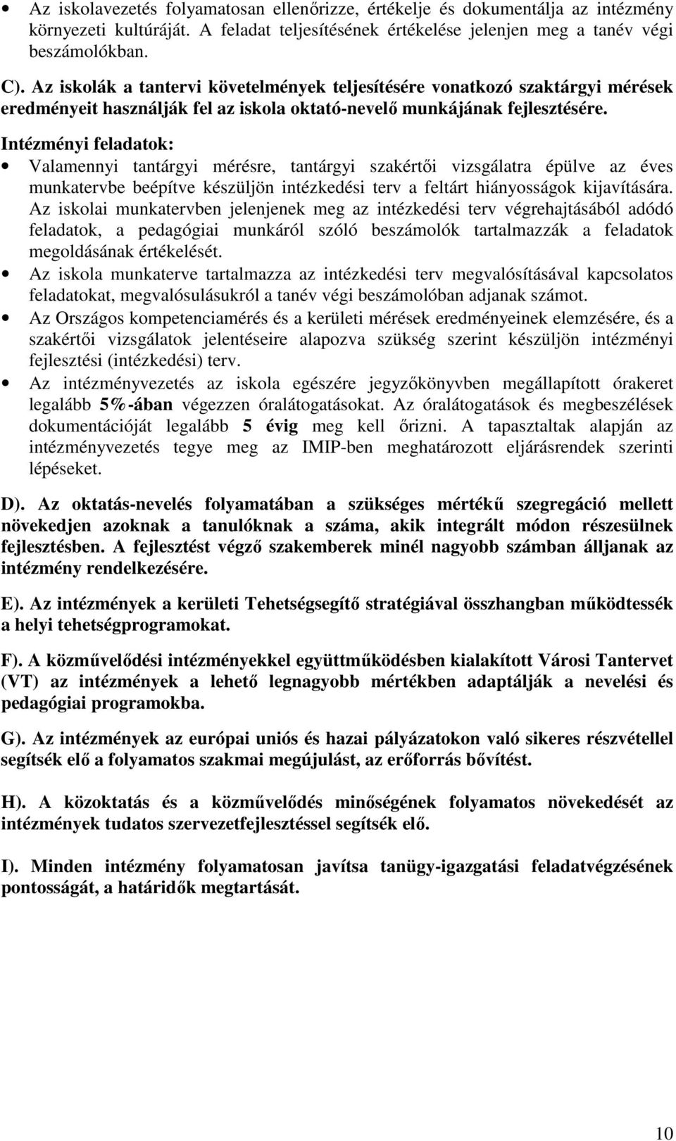 Intézményi feladatok: Valamennyi tantárgyi mérésre, tantárgyi szakértői vizsgálatra épülve az éves munkatervbe beépítve készüljön intézkedési terv a feltárt hiányosságok kijavítására.