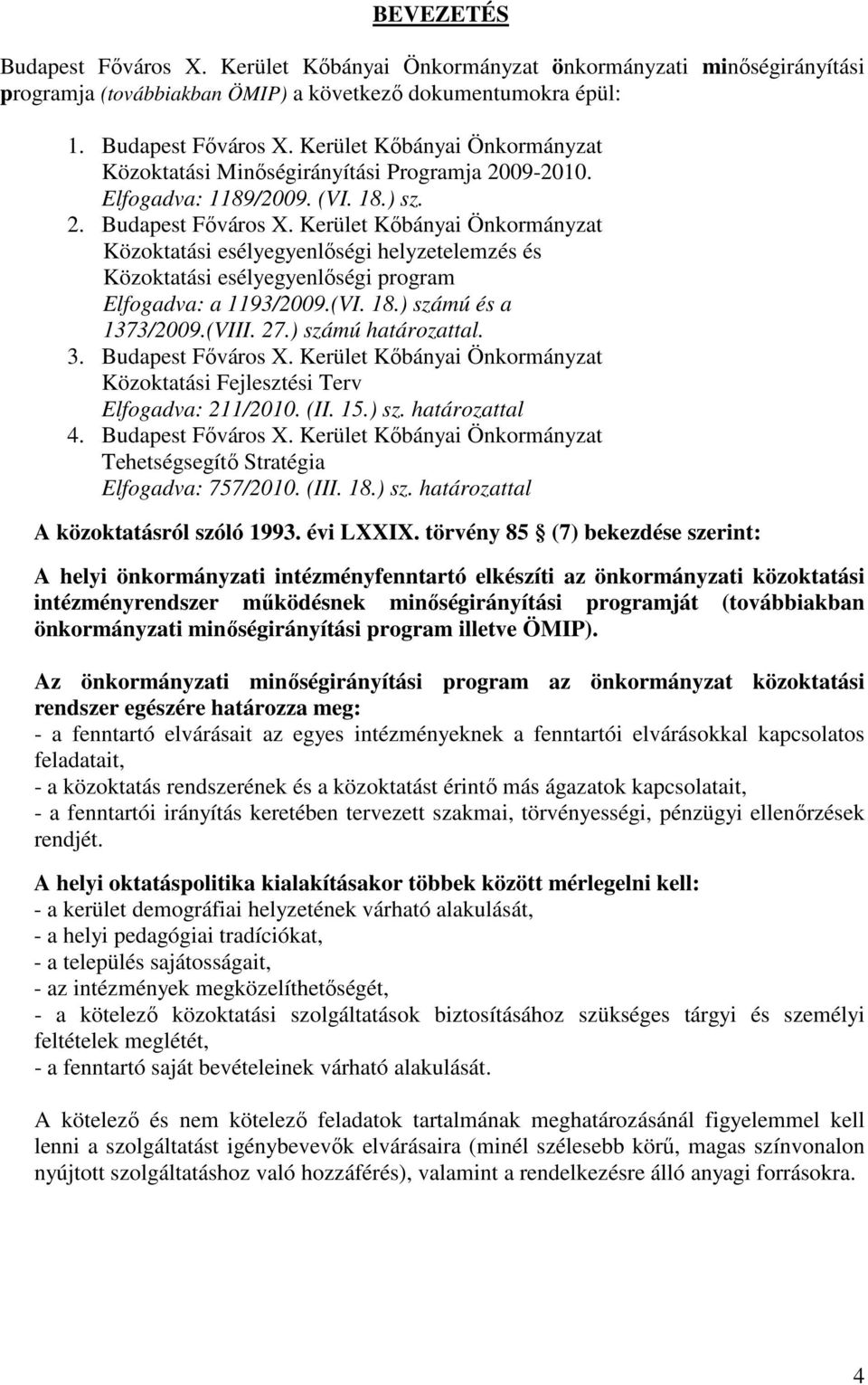 (VIII. 27.) számú határozattal. 3. Budapest Főváros X. Kerület Kőbányai Önkormányzat Közoktatási Fejlesztési Terv Elfogadva: 211/2010. (II. 15.) sz. határozattal 4. Budapest Főváros X. Kerület Kőbányai Önkormányzat Tehetségsegítő Stratégia Elfogadva: 757/2010.