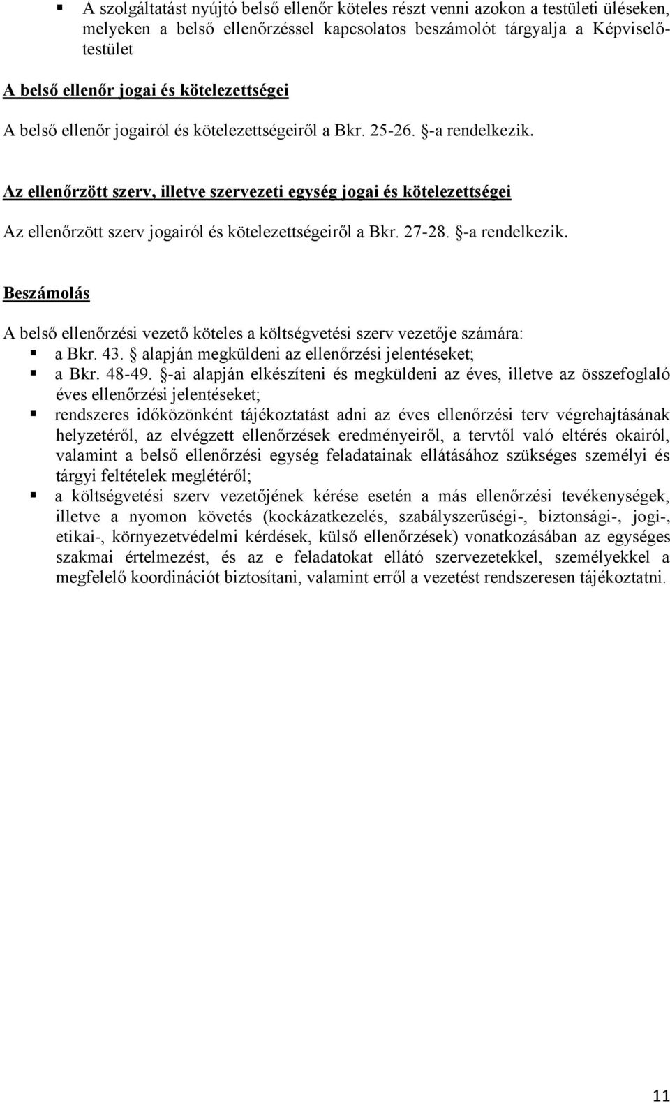 Az ellenőrzött szerv, illetve szervezeti egység jogai és kötelezettségei Az ellenőrzött szerv jogairól és kötelezettségeiről a Bkr. 27-28. -a rendelkezik.