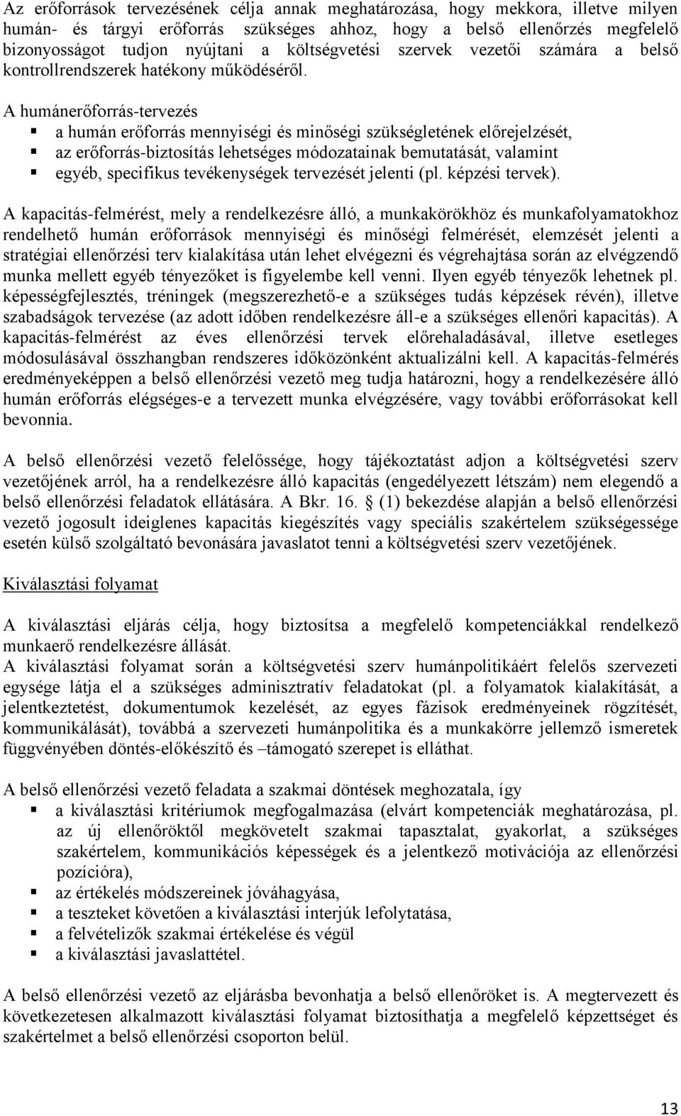 A humánerőforrás-tervezés a humán erőforrás mennyiségi és minőségi szükségletének előrejelzését, az erőforrás-biztosítás lehetséges módozatainak bemutatását, valamint egyéb, specifikus tevékenységek