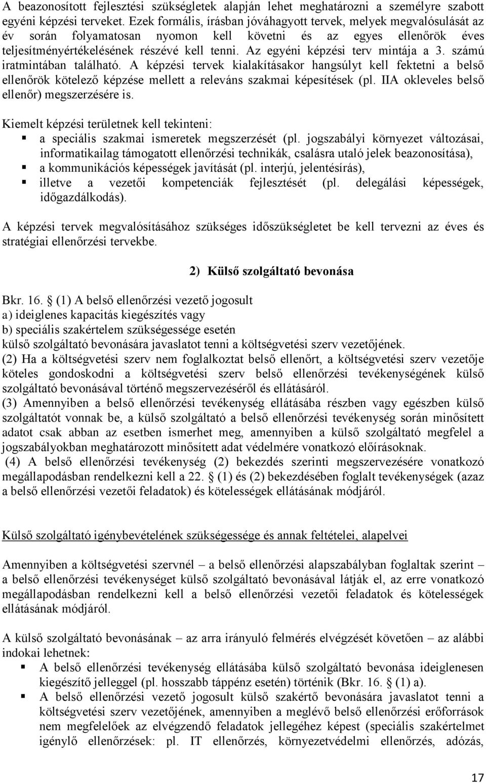 Az egyéni képzési terv mintája a 3. számú iratmintában található. A képzési tervek kialakításakor hangsúlyt kell fektetni a belső ellenőrök kötelező képzése mellett a releváns szakmai képesítések (pl.