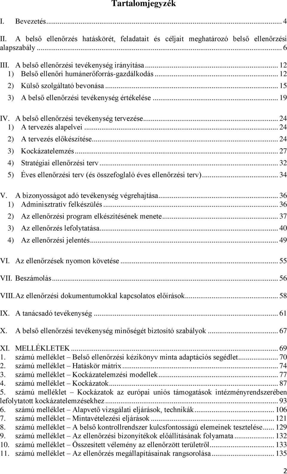 .. 24 1) A tervezés alapelvei... 24 2) A tervezés előkészítése... 24 3) Kockázatelemzés... 27 4) Stratégiai ellenőrzési terv... 32 5) Éves ellenőrzési terv (és összefoglaló éves ellenőrzési terv).