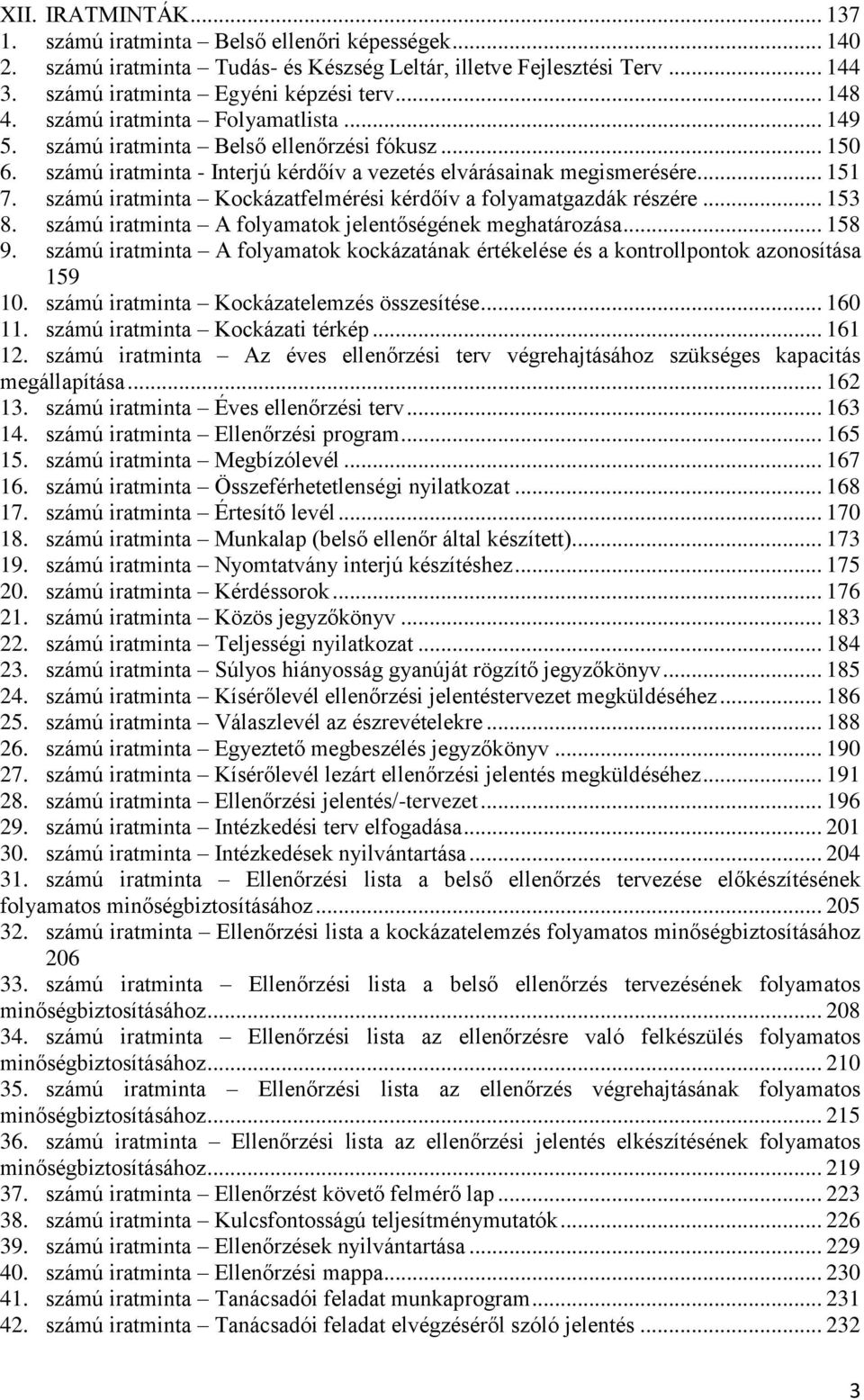 számú iratminta Kockázatfelmérési kérdőív a folyamatgazdák részére... 153 8. számú iratminta A folyamatok jelentőségének meghatározása... 158 9.