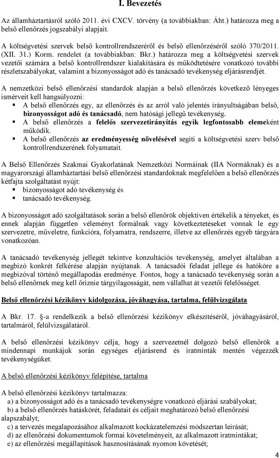 ) határozza meg a költségvetési szervek vezetői számára a belső kontrollrendszer kialakítására és működtetésére vonatkozó további részletszabályokat, valamint a bizonyosságot adó és tanácsadó