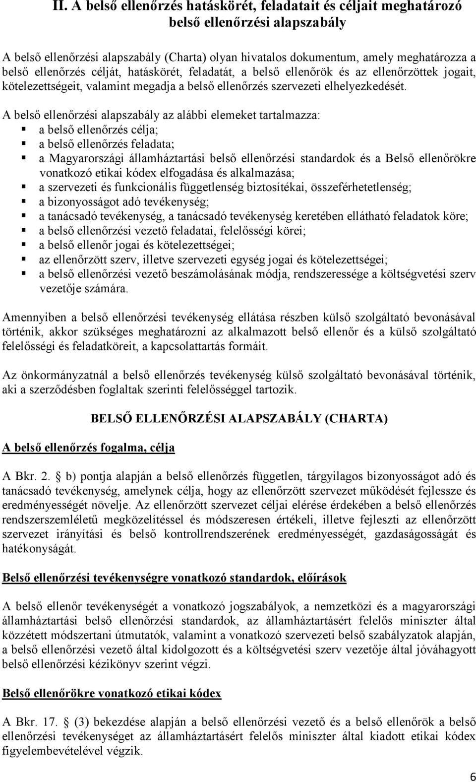 A belső ellenőrzési alapszabály az alábbi elemeket tartalmazza: a belső ellenőrzés célja; a belső ellenőrzés feladata; a Magyarországi államháztartási belső ellenőrzési standardok és a Belső