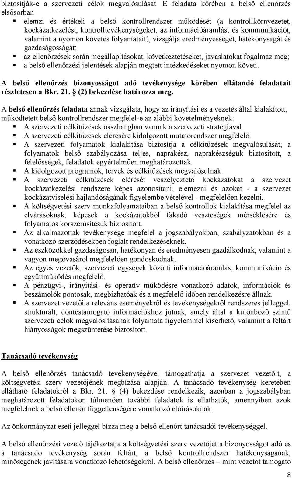 kommunikációt, valamint a nyomon követés folyamatait), vizsgálja eredményességét, hatékonyságát és gazdaságosságát; az ellenőrzések során megállapításokat, következtetéseket, javaslatokat fogalmaz