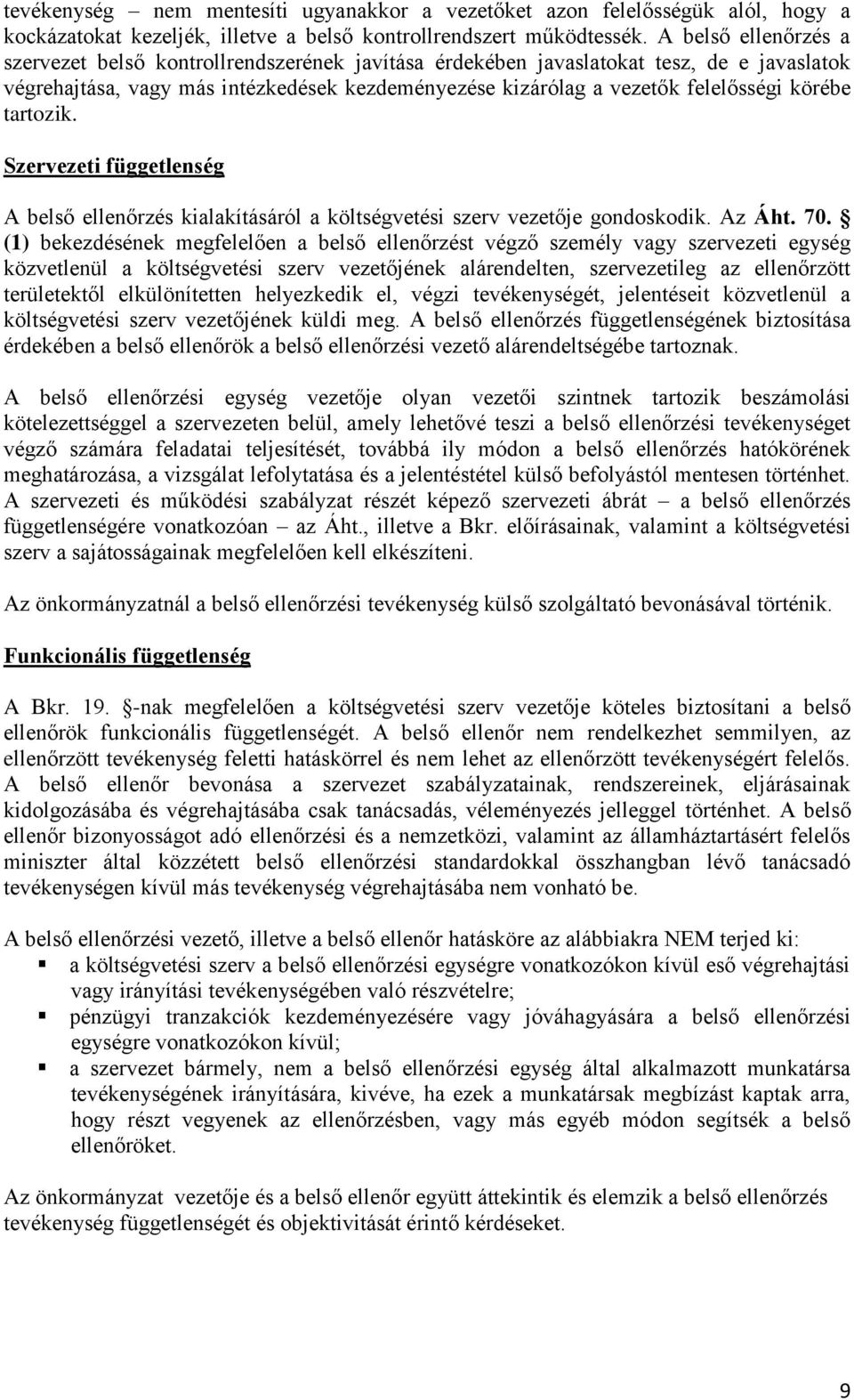 körébe tartozik. Szervezeti függetlenség A belső ellenőrzés kialakításáról a költségvetési szerv vezetője gondoskodik. Az Áht. 70.