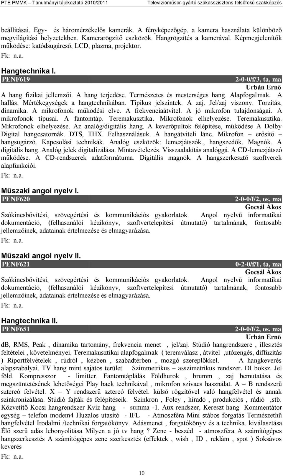 Alapfogalmak. A hallás. Mértékegységek a hangtechnikában. Tipikus jelszintek. A zaj. Jel/zaj viszony. Torzítás, dinamika. A mikrofonok működési elve. A frekvenciaátvitel. A jó mikrofon tulajdonságai.