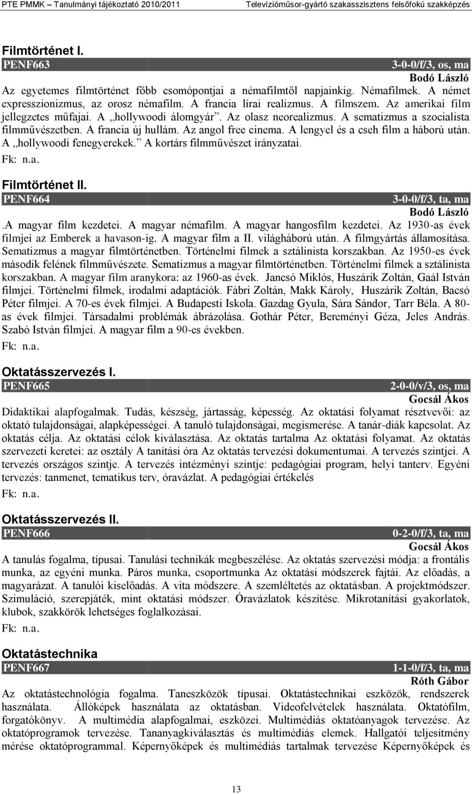 Az angol free cinema. A lengyel és a cseh film a háború után. A hollywoodi fenegyerekek. A kortárs filmművészet irányzatai. Filmtörténet II. PENF664 3-0-0/f/3, ta, ma Bodó László.