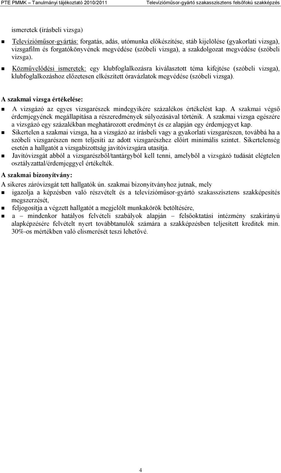 Közművelődési ismeretek: egy klubfoglalkozásra kiválasztott téma kifejtése (szóbeli vizsga), klubfoglalkozáshoz előzetesen elkészített óravázlatok megvédése (szóbeli vizsga).